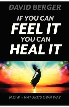 Coperta cărții 'If you can feel it you can heal it - David Berger'