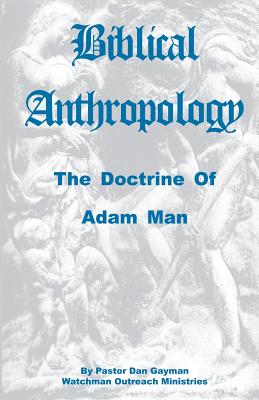 Biblical Anthropology: The Doctrine of Adam Man - Dan Gayman