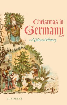 Christmas in Germany: A Cultural History - Joe Perry