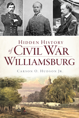 Hidden History of Civil War Williamsburg - Carson O. Hudson Jr
