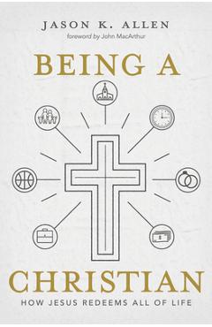 Poza produsului Being a Christian: How Jesus Redeems All of Life - Jason K. Allen