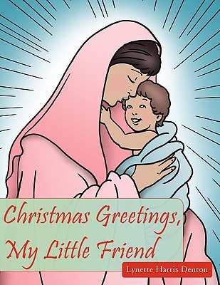 Christmas Greetings, My Little Friend - Lynette Harris Denton