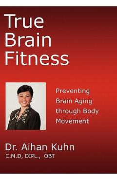 Coperta cărții 'True Brain Fitness: Preventing Brain Aging through Body Movement - Aihan Kuhn'