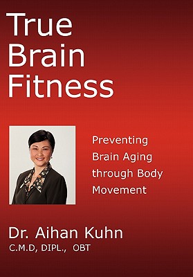 Coperta cărții 'True Brain Fitness: Preventing Brain Aging through Body Movement - Aihan Kuhn'