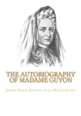 The Autobiography of Madame Guyon - Jeanne Marie Bouvier De La Motte Guyon