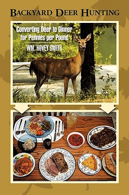 Backyard Deer Hunting: Converting Deer to Dinner for Pennies per Pound - Wm Hovey Smith