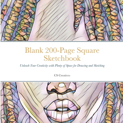 Blank 200-Page Square Sketchbook: Unleash Your Creativity with Plenty of Space for Drawing and Sketching - Cs Creatives