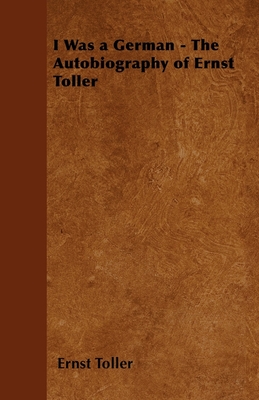 I Was a German - The Autobiography of Ernst Toller - Ernst Toller