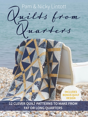 Coperta cărții 'Quilts from Quarters: 12 Clever Quilt Patterns to Make from Fat or Long Quarters - Pam Lintott'