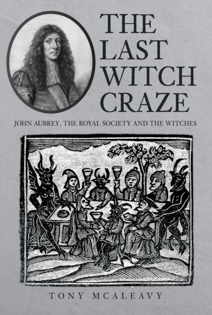 The Last Witch Craze: John Aubrey, the Royal Society and the Witches - Tony Mcaleavy
