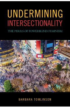Poza produsului Undermining Intersectionality: The Perils of Powerblind Feminism - Barbara Tomlinson