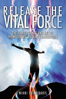 Coperta cărții 'Release The Vital Force: The Exact Science And Art of Homoeopathic Patient Examination - Nikki Henriques'
