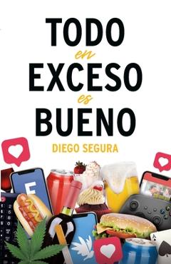 Coperta cărții 'Todo en exceso es bueno - Diego Segura'