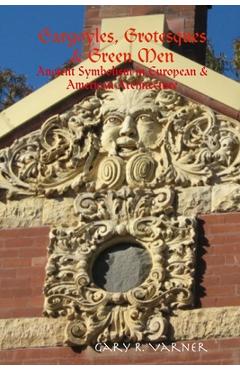 Coperta cărții 'Gargoyles, Grotesques & Green Men: Ancient Symbolism in European & American Architecture - Gary R. Varner'