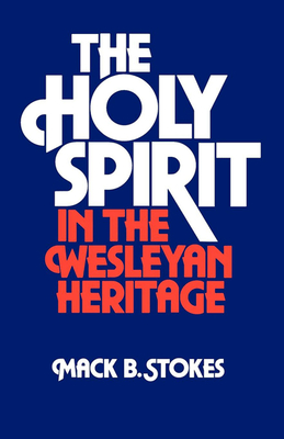 The Holy Spirit in the Wesleyan Heritage (Student) - Mack B. Stokes