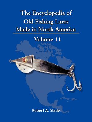 The Encyclopedia of Old Fishing Lures: Made in North America - Robert A. Slade