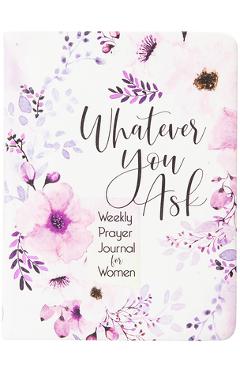 Coperta cărții 'Whatever You Ask: Weekly Prayer Journal for Women - Belle City Gifts'