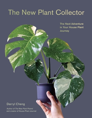 The New Plant Collector: The Next Adventure in Your House Plant Journey - Darryl Cheng