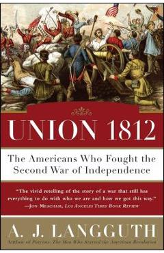 Coperta cărții 'Union 1812: The Americans Who Fought the Second War of Independence - A. J. Langguth'