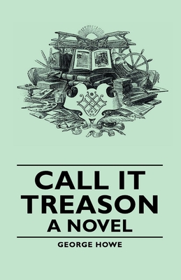 Coperta cărții 'Call It Treason - A Novel - George Howe'