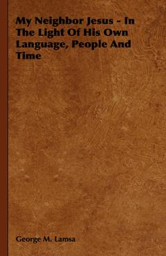 Coperta cărții 'My Neighbor Jesus - In the Light of His Own Language, People and Time - George M. Lamsa'
