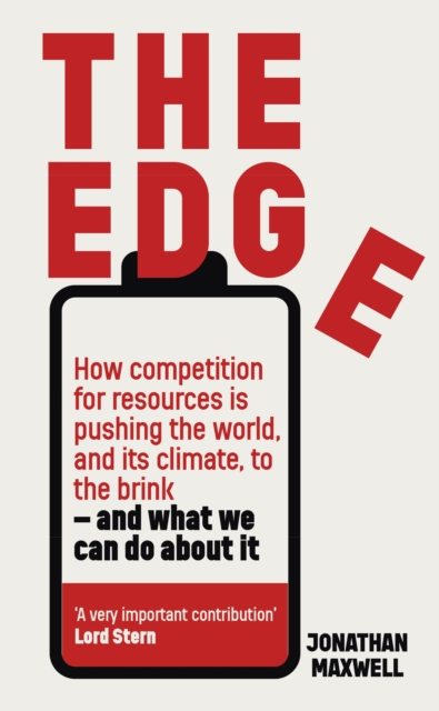 The Edge: How Competition for Resources Is Pushing the World, and Its Climate, to the Brink - And What We Can Do about It - Jonathan Maxwell