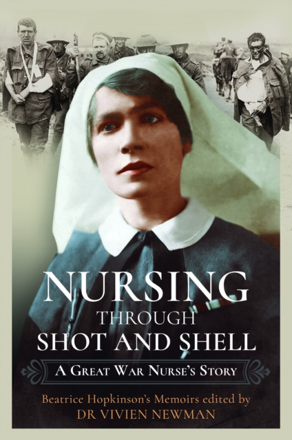 Nursing Through Shot and Shell: A Great War Nurse's Story - Vivien Newman
