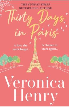 Thirty Days in Paris: The Gorgeously Escapist, Romantic and Uplifting New Novel from the Sunday Times Bestselling Author - Veronica Henry