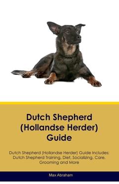 Coperta cărții 'Dutch Shepherd (Hollandse Herder) Guide Dutch Shepherd Guide Includes: Dutch Shepherd Training, Diet, Socializing,'