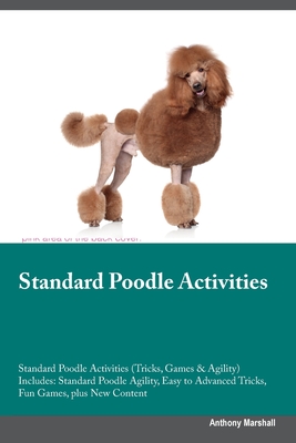 Standard Poodle Activities Standard Poodle Activities (Tricks, Games & Agility) Includes: Standard Poodle Agility, Easy to Advanced Tricks, Fun Games, - Anthony Marshall