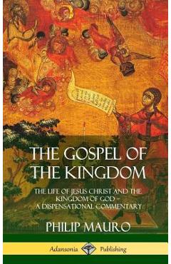 Coperta cărții 'The Gospel of the Kingdom: The Life of Jesus Christ and the Kingdom of God - A Dispensational Commentary (Hardcover) -'