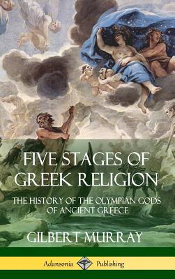 Five Stages of Greek Religion: The History of the Olympian Gods of Ancient Greece (Hardcover) - Gilbert Murray