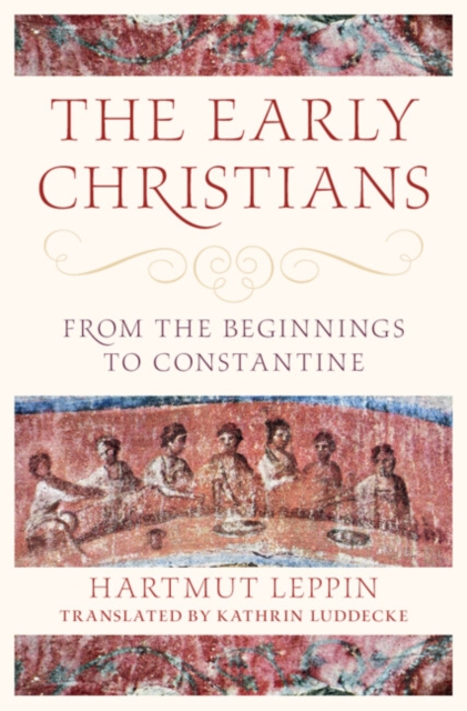 The Early Christians: From the Beginnings to Constantine - Hartmut Leppin