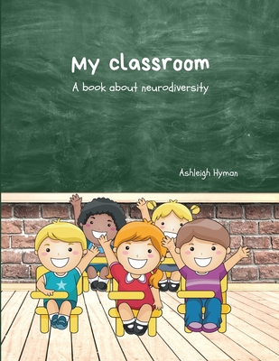 My Classroom: A book about neurodiversity - Ashleigh Hyman