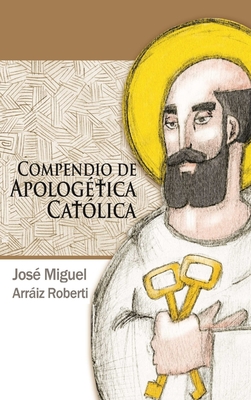 Compendio de Apologética Católica - José Miguel Arráiz Roberti