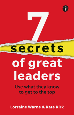 7 Secrets of Great Leaders: Use What They Know to Get to the Top - Lorraine Warne
