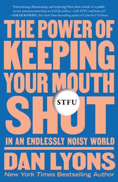 Stfu: The Power of Keeping Your Mouth Shut in an Endlessly Noisy World - Dan Lyons