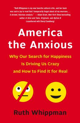 America the Anxious: Why Our Search for Happiness Is Driving Us Crazy and How to Find It for Real - Ruth Whippman