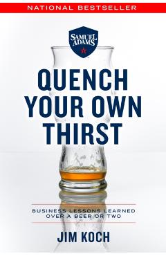 Coperta cărții 'Quench Your Own Thirst: Business Lessons Learned Over a Beer or Two - Jim Koch'