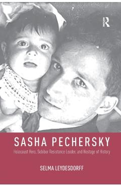 Coperta cărții 'Sasha Pechersky: Holocaust Hero, Sobibor Resistance Leader, and Hostage of History - Selma Leydesdorff'
