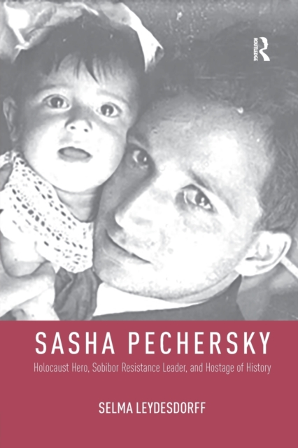 Sasha Pechersky: Holocaust Hero, Sobibor Resistance Leader, and Hostage of History - Selma Leydesdorff