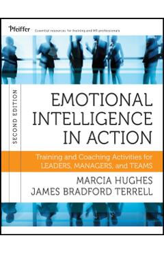 Poza produsului Emotional Intelligence in Action: Training and Coaching Activities for Leaders, Managers, and Teams, 2nd Edition - Marcia Hughes