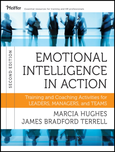 Emotional Intelligence in Action: Training and Coaching Activities for Leaders, Managers, and Teams, 2nd Edition - Marcia Hughes