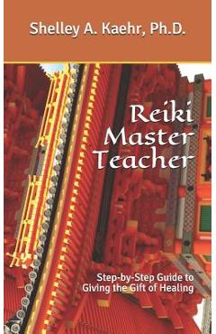 Poza produsului Reiki Master Teacher: Step-by-Step Guide to Giving the Gift of Healing - Shelley A. Kaehr Ph. D.