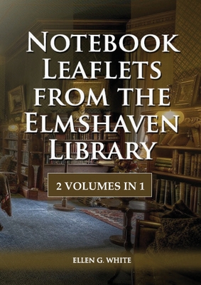 Coperta cărții 'Notebook Leaflets from the Elmshaven Library: 2 Volume in 1, Large Print Unpublished Testimonies Edition, Country'