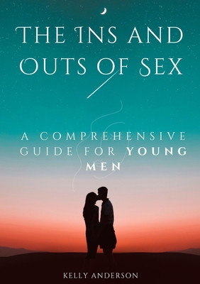 Coperta cărții 'The In and Outs of Sex: A Comprehensive Guide for Young Men - Kelly Anderson'
