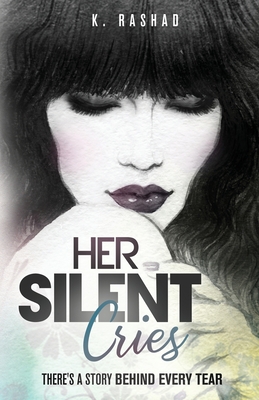 Coperta cărții 'Her Silent Cries: There's A Story Behind Every Tear. - K. Rashad'