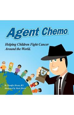 Coperta cărții 'Agent Chemo: Helping Children Fight Cancer Around the World - Jennifer Divers'