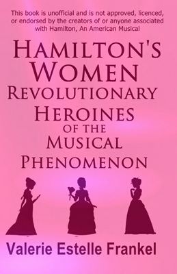 Hamilton's Women: Revolutionary Heroines of the Musical Phenomenon - Valerie Estelle Frankel