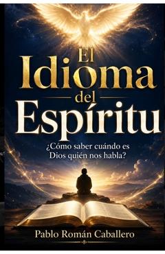 Coperta cărții 'El Idioma del Espíritu: ¿Cómo saber cuando es Dios quien nos habla? - Pablo Román Caballero'